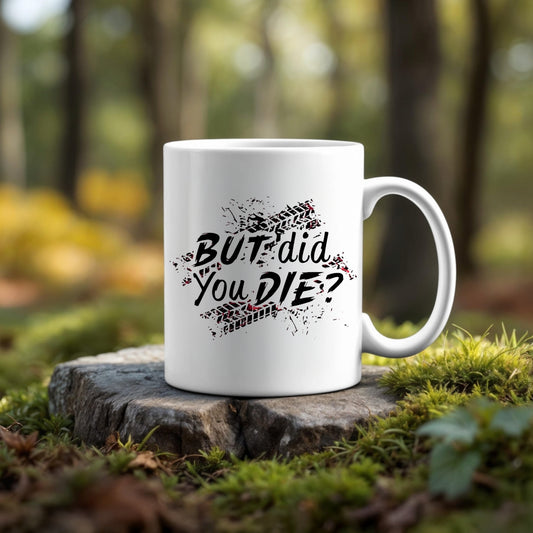 But Did You Die 11 oz Ceramic Mug