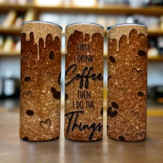 First I drink coffee then I do the things 20 oz Tumbler